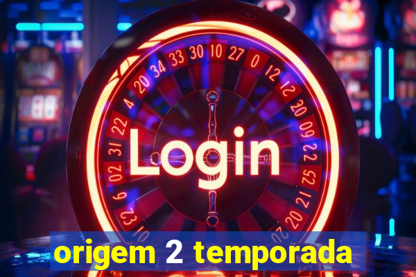 origem 2 temporada